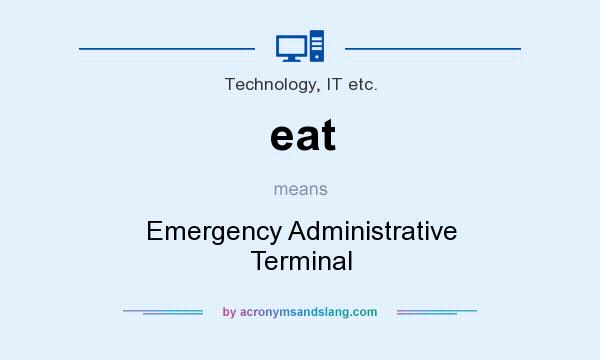 What does eat mean? It stands for Emergency Administrative Terminal