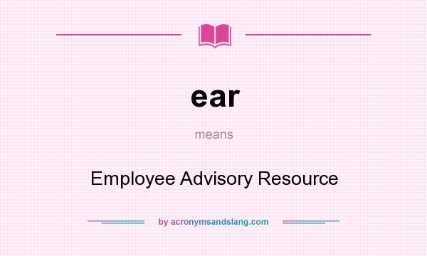 What does ear mean? It stands for Employee Advisory Resource