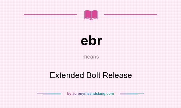 What does ebr mean? It stands for Extended Bolt Release