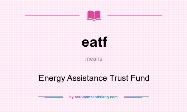 What does eatf mean? It stands for Energy Assistance Trust Fund