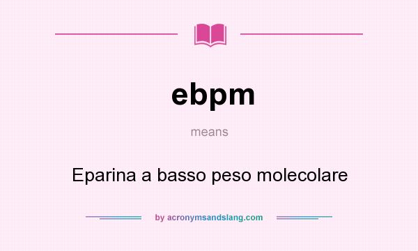 What does ebpm mean? It stands for Eparina a basso peso molecolare