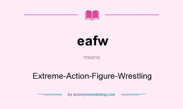What does eafw mean? It stands for Extreme-Action-Figure-Wrestling