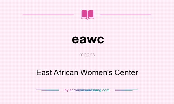 What does eawc mean? It stands for East African Women`s Center