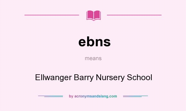What does ebns mean? It stands for Ellwanger Barry Nursery School
