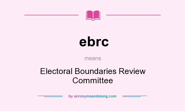 What does ebrc mean? It stands for Electoral Boundaries Review Committee