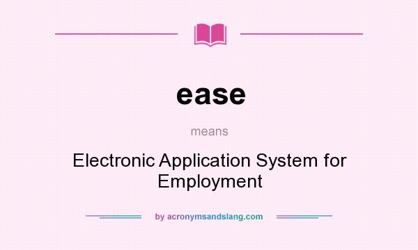 What does ease mean? It stands for Electronic Application System for Employment