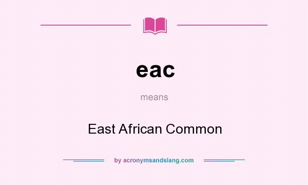 What does eac mean? It stands for East African Common