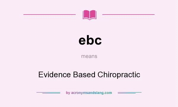 What does ebc mean? It stands for Evidence Based Chiropractic