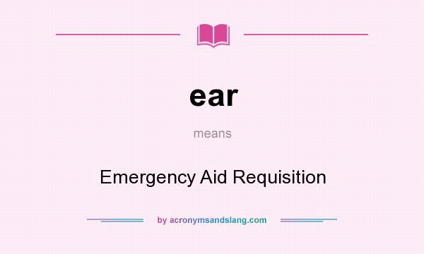 What does ear mean? It stands for Emergency Aid Requisition