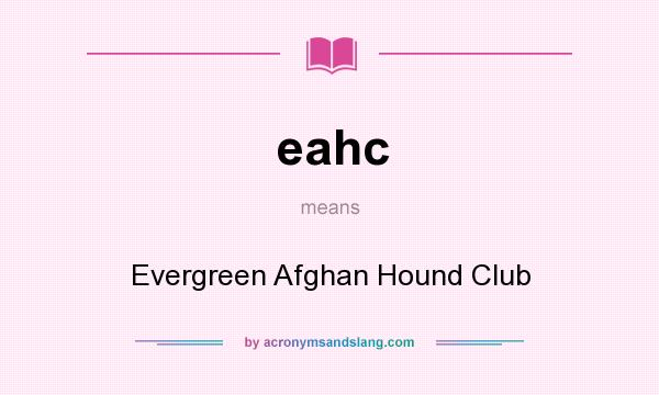 What does eahc mean? It stands for Evergreen Afghan Hound Club