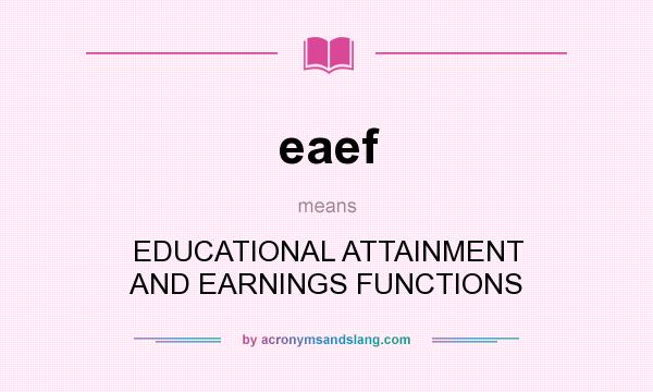 What does eaef mean? It stands for EDUCATIONAL ATTAINMENT AND EARNINGS FUNCTIONS