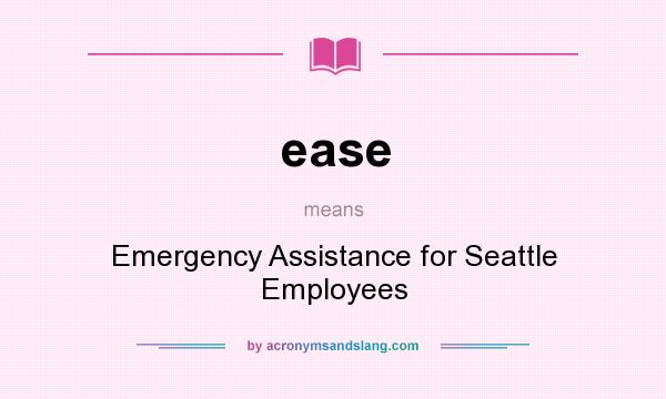 What does ease mean? It stands for Emergency Assistance for Seattle Employees