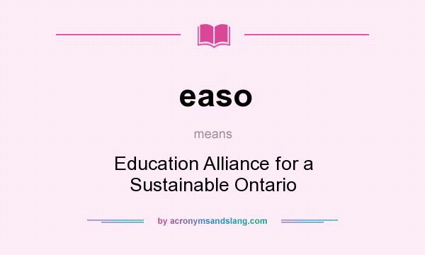 What does easo mean? It stands for Education Alliance for a Sustainable Ontario