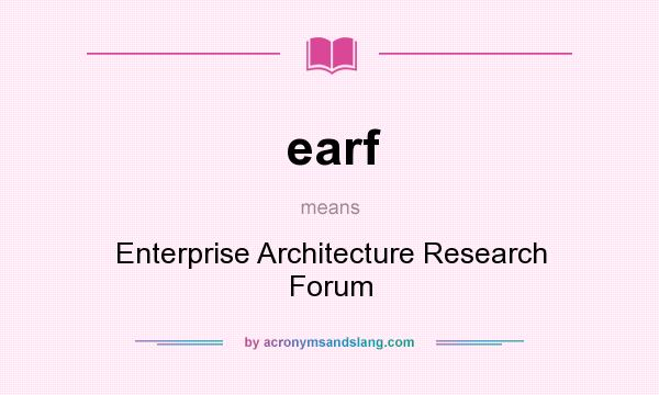 What does earf mean? It stands for Enterprise Architecture Research Forum