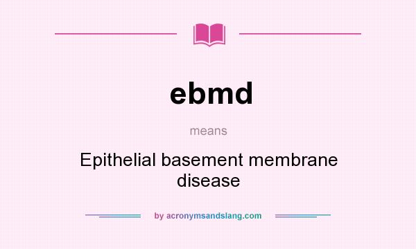 What does ebmd mean? It stands for Epithelial basement membrane disease