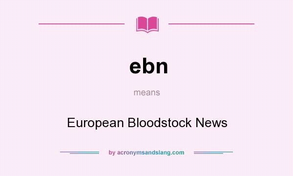 What does ebn mean? It stands for European Bloodstock News