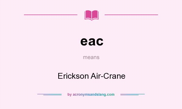 What does eac mean? It stands for Erickson Air-Crane