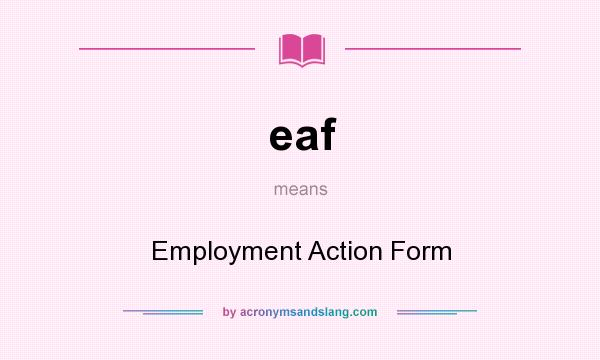 What does eaf mean? It stands for Employment Action Form