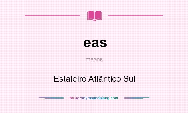 What does eas mean? It stands for Estaleiro Atlântico Sul