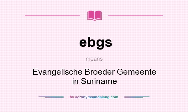 What does ebgs mean? It stands for Evangelische Broeder Gemeente in Suriname
