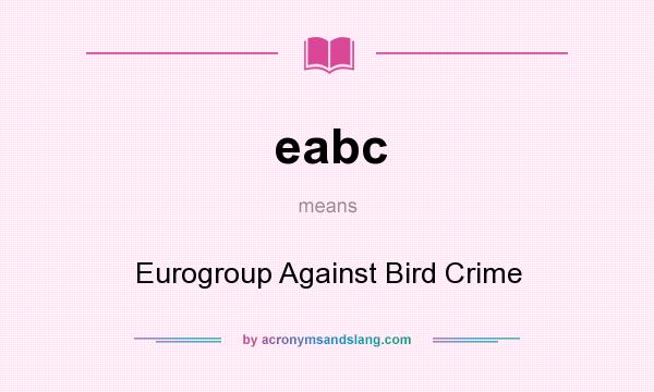 What does eabc mean? It stands for Eurogroup Against Bird Crime