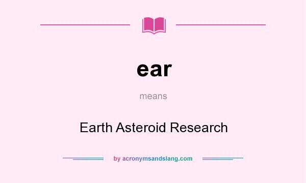 What does ear mean? It stands for Earth Asteroid Research