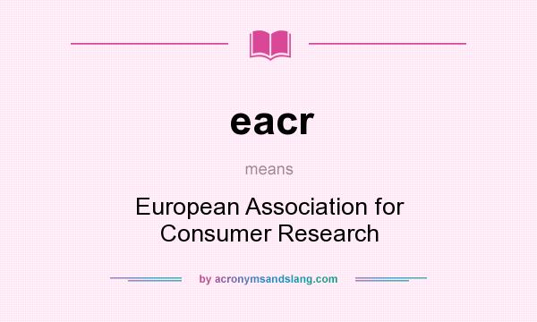 What does eacr mean? It stands for European Association for Consumer Research