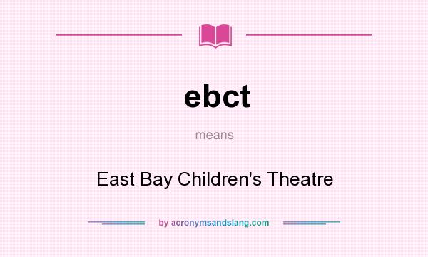 What does ebct mean? It stands for East Bay Children`s Theatre