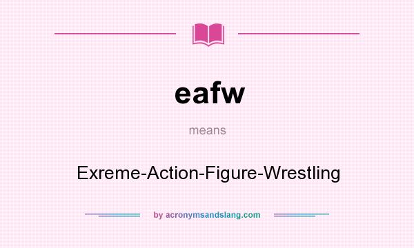 What does eafw mean? It stands for Exreme-Action-Figure-Wrestling
