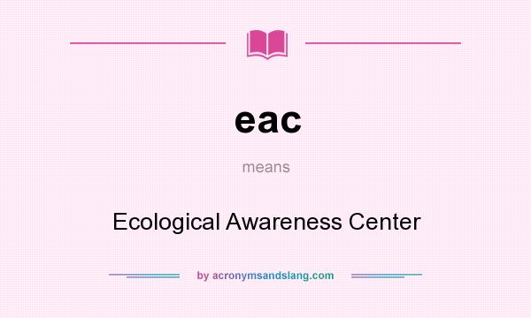 What does eac mean? It stands for Ecological Awareness Center