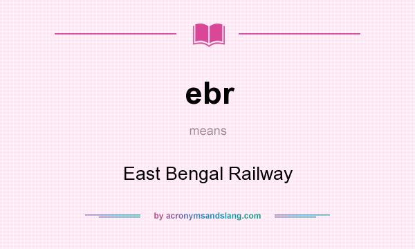 What does ebr mean? It stands for East Bengal Railway