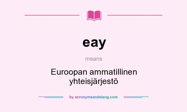 What does eay mean? It stands for Euroopan ammatillinen yhteisjärjestö