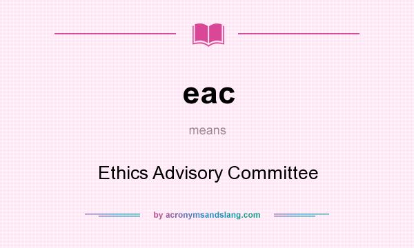What does eac mean? It stands for Ethics Advisory Committee