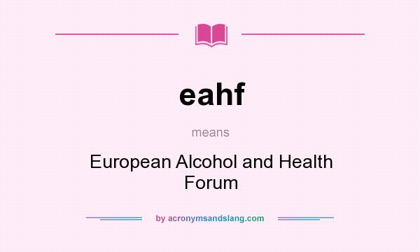 What does eahf mean? It stands for European Alcohol and Health Forum