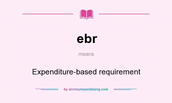 What does ebr mean? It stands for Expenditure-based requirement