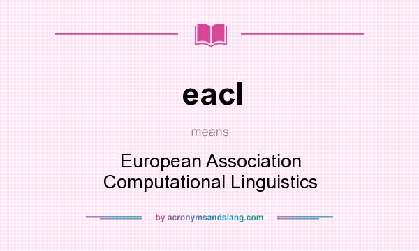What does eacl mean? It stands for European Association Computational Linguistics