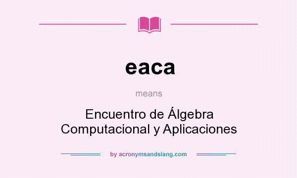 What does eaca mean? It stands for Encuentro de Álgebra Computacional y Aplicaciones