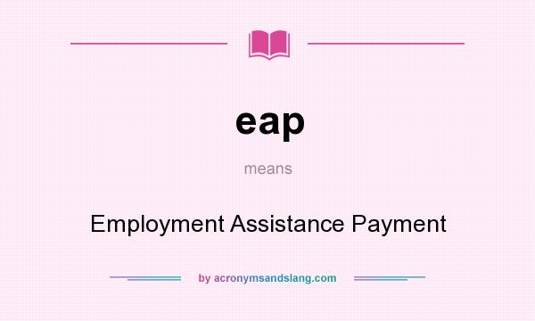What does eap mean? It stands for Employment Assistance Payment