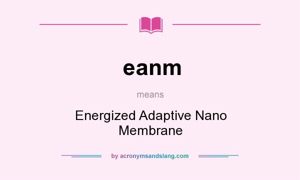 What does eanm mean? It stands for Energized Adaptive Nano Membrane
