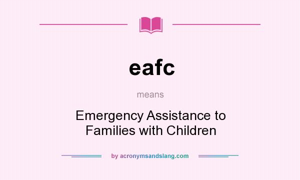 What does eafc mean? It stands for Emergency Assistance to Families with Children