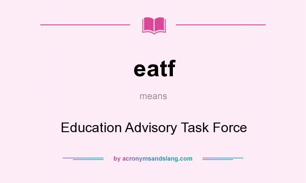 What does eatf mean? It stands for Education Advisory Task Force