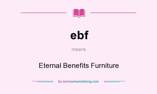 What does ebf mean? It stands for Eternal Benefits Furniture