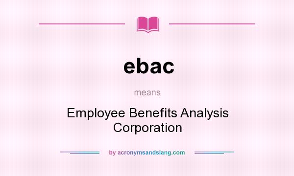 What does ebac mean? It stands for Employee Benefits Analysis Corporation