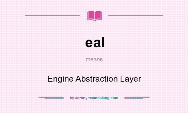 What does eal mean? It stands for Engine Abstraction Layer