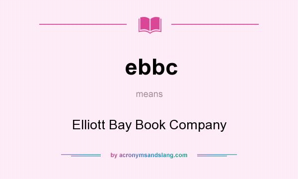 What does ebbc mean? It stands for Elliott Bay Book Company