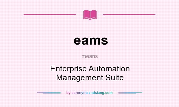 What does eams mean? It stands for Enterprise Automation Management Suite