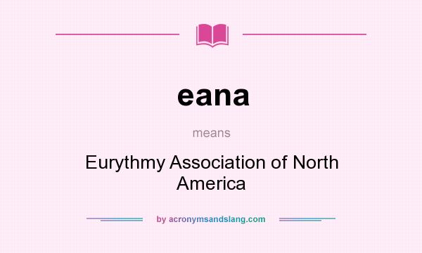 What does eana mean? It stands for Eurythmy Association of North America