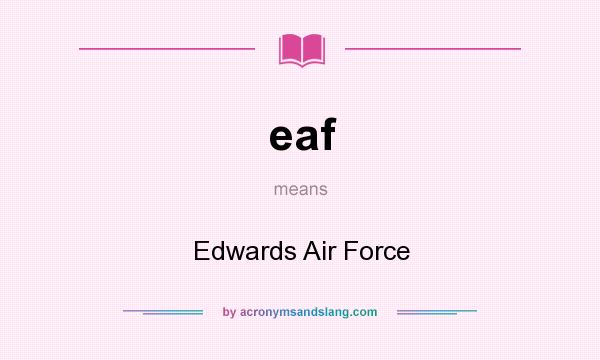 What does eaf mean? It stands for Edwards Air Force