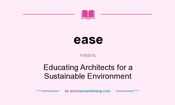 What does ease mean? It stands for Educating Architects for a Sustainable Environment