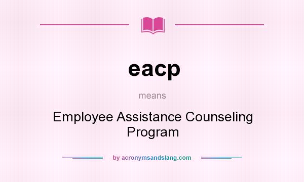 What does eacp mean? It stands for Employee Assistance Counseling Program
